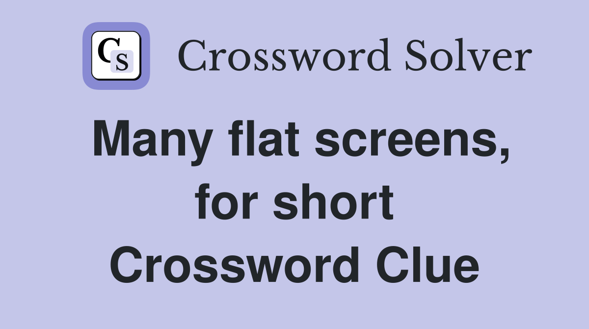 Many flat screens, for short Crossword Clue Answers Crossword Solver